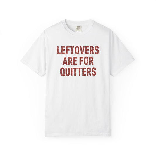 Leftovers Are for Quitters Comfort Colors® Tee – Funny Thanksgiving T-Shirt