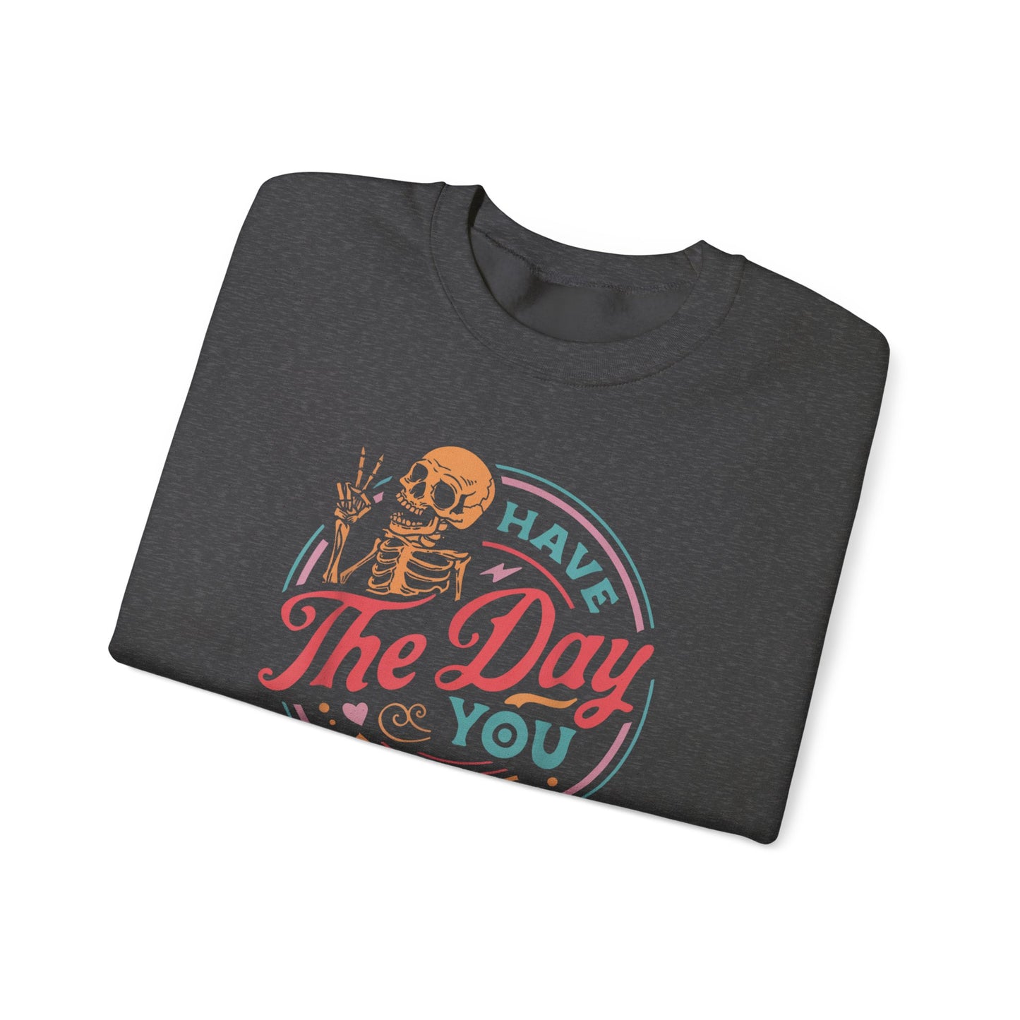 Have the Day You Deserve Sweatshirt – Funny Sarcastic Crewneck