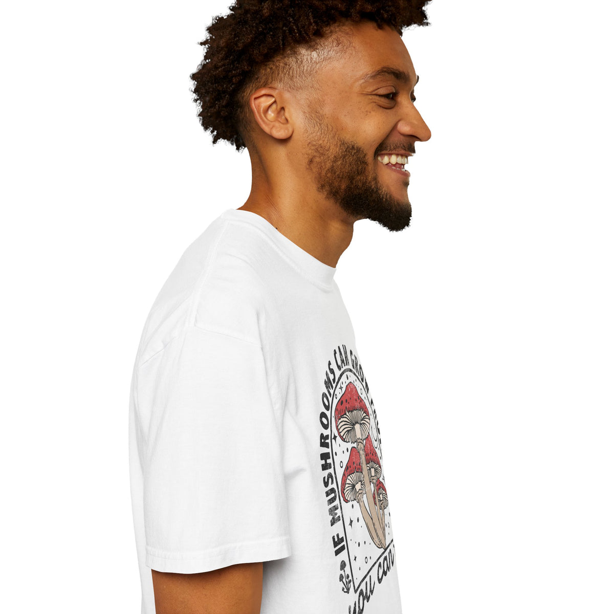 If Mushrooms Can Grow From Shit, You Can Too Comfort Colors® Tee