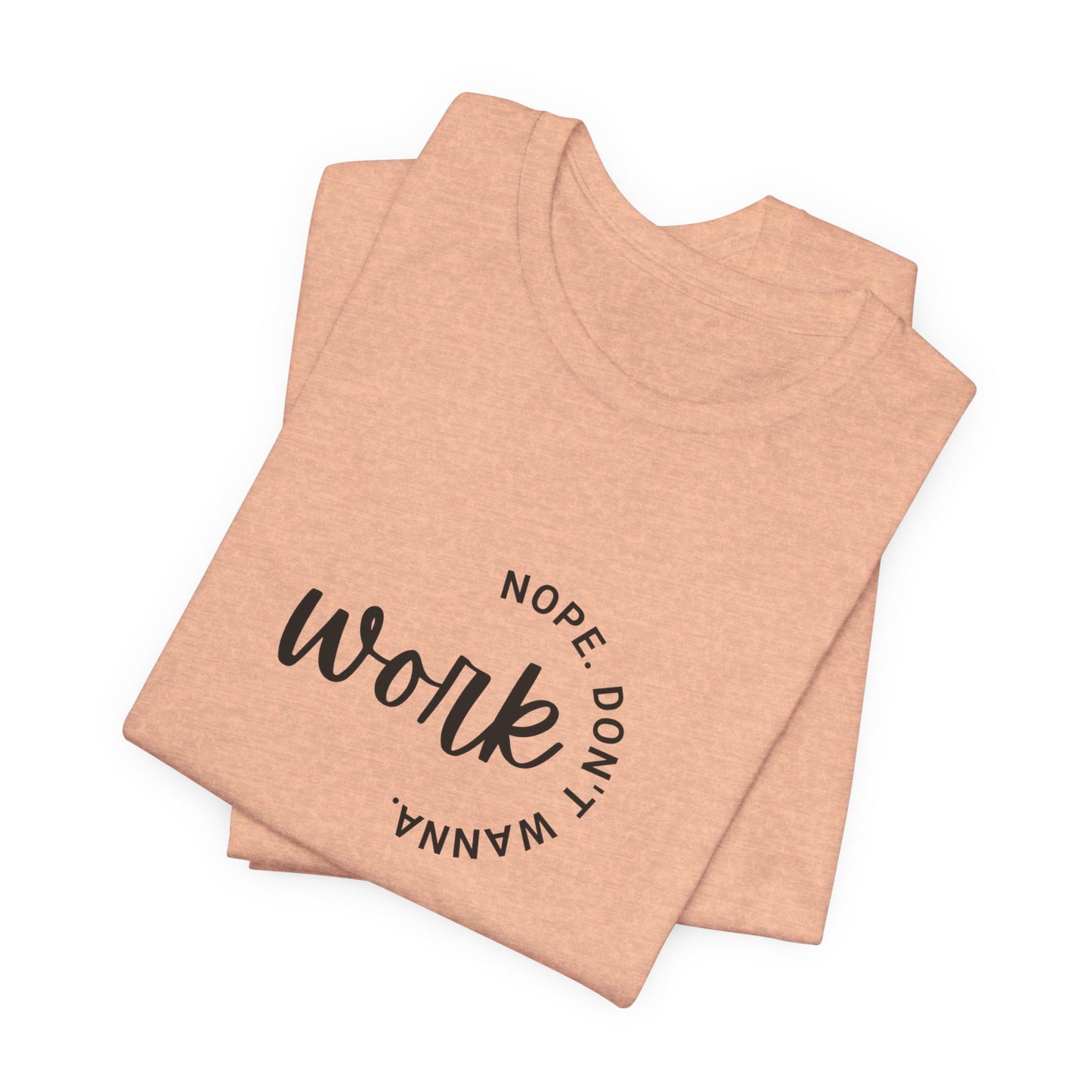 Work – Nope Don’t Wanna T Shirt | Funny Sarcastic Graphic Tee | Dark Humor Shirt | Unisex Soft Cotton Tee | Snarky Work Shirt