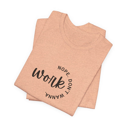 Work – Nope Don’t Wanna T Shirt | Funny Sarcastic Graphic Tee | Dark Humor Shirt | Unisex Soft Cotton Tee | Snarky Work Shirt