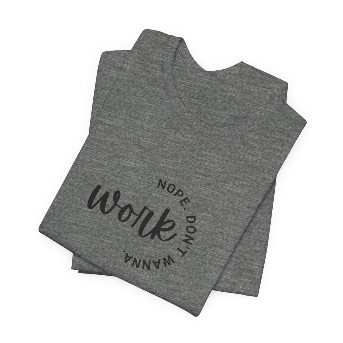 Work Nope Don't Wanna T-Shirt – Funny Sarcastic Bella+Canvas Graphic Tee