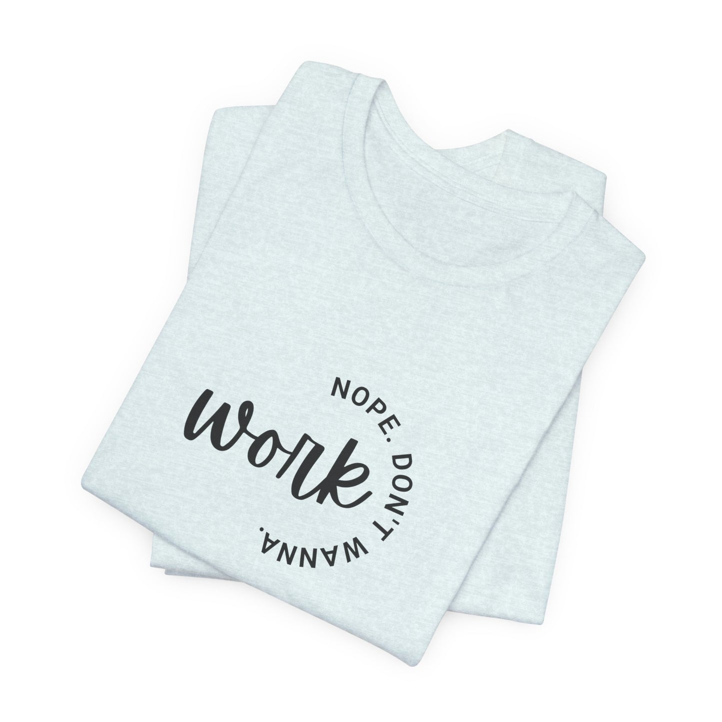 Work – Nope Don’t Wanna T Shirt | Funny Sarcastic Graphic Tee | Dark Humor Shirt | Unisex Soft Cotton Tee | Snarky Work Shirt