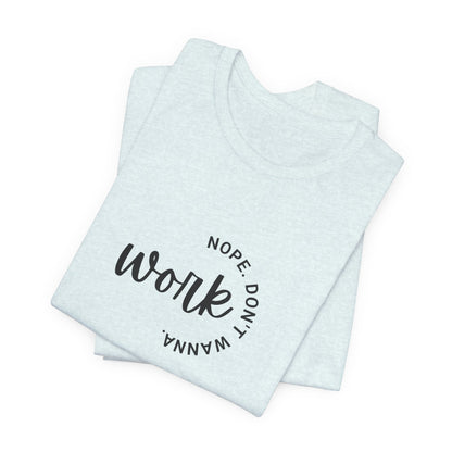 Work – Nope Don’t Wanna T Shirt | Funny Sarcastic Graphic Tee | Dark Humor Shirt | Unisex Soft Cotton Tee | Snarky Work Shirt