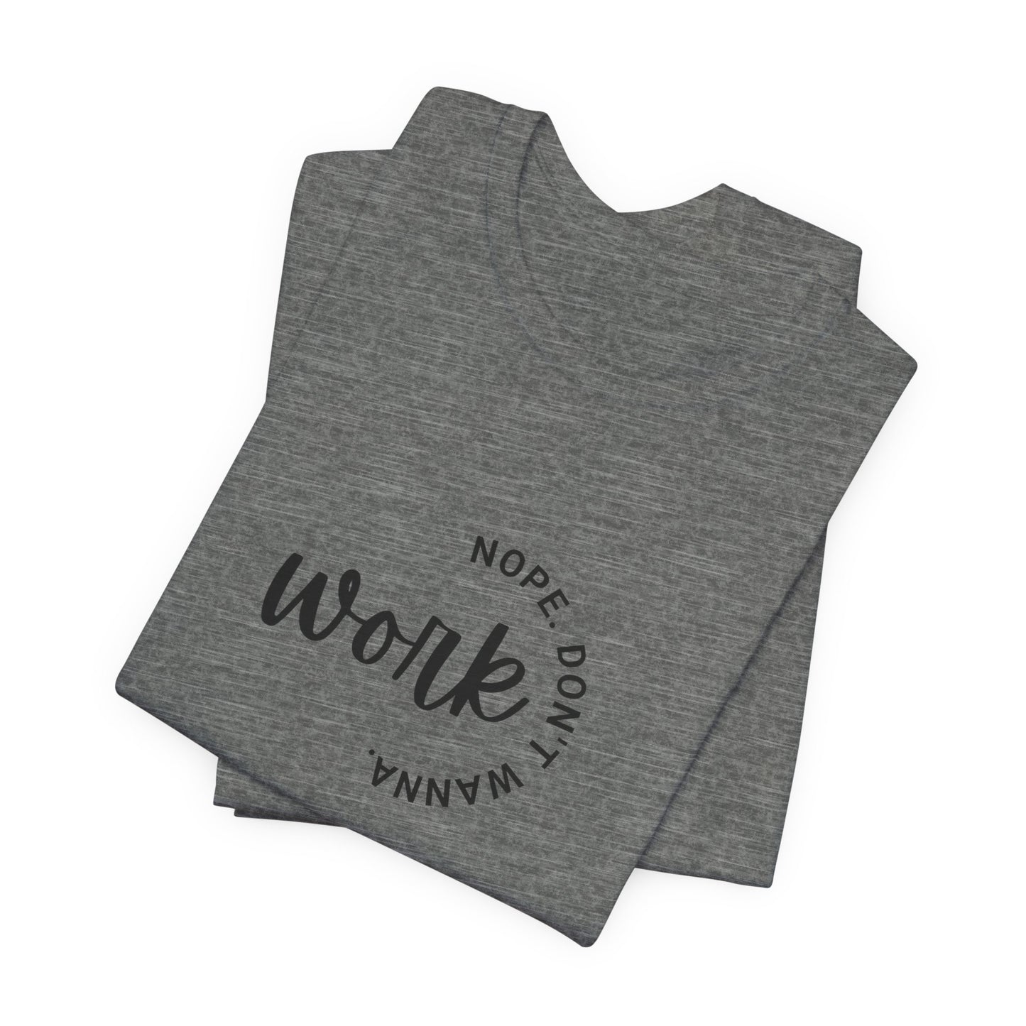 Work – Nope Don’t Wanna T Shirt | Funny Sarcastic Graphic Tee | Dark Humor Shirt | Unisex Soft Cotton Tee | Snarky Work Shirt