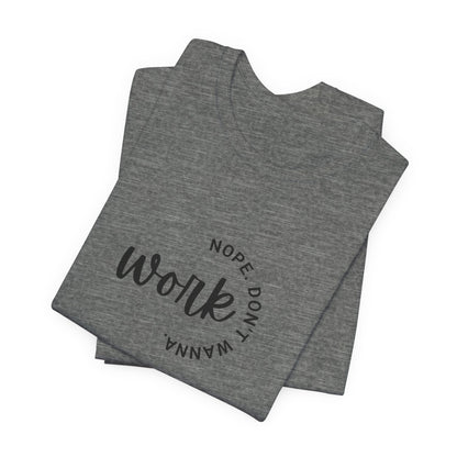 Work – Nope Don’t Wanna T Shirt | Funny Sarcastic Graphic Tee | Dark Humor Shirt | Unisex Soft Cotton Tee | Snarky Work Shirt