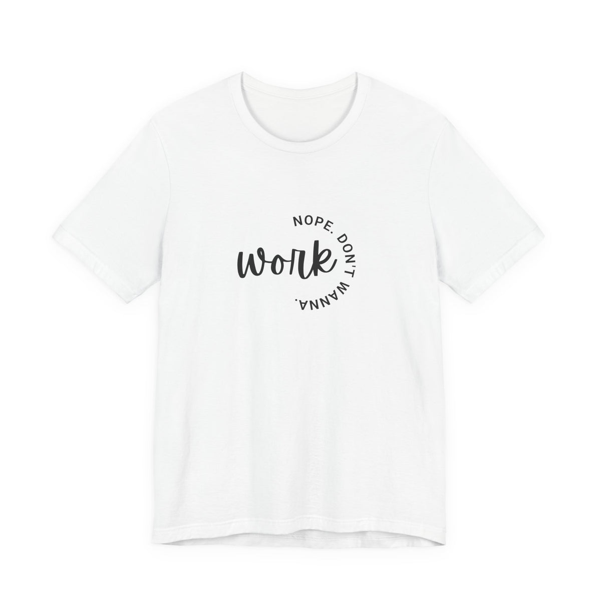 Work Nope Don't Wanna T-Shirt – Funny Sarcastic Bella+Canvas Graphic Tee