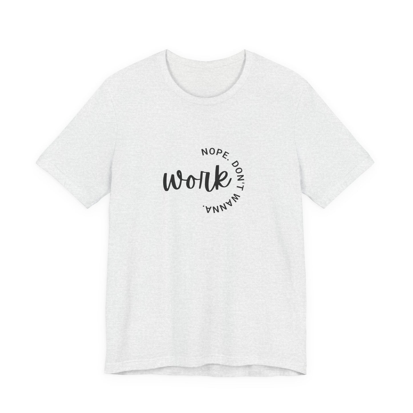 Work – Nope Don’t Wanna T Shirt | Funny Sarcastic Graphic Tee | Dark Humor Shirt | Unisex Soft Cotton Tee | Snarky Work Shirt