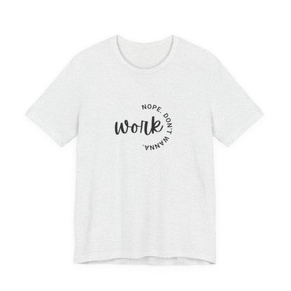 Work – Nope Don’t Wanna T Shirt | Funny Sarcastic Graphic Tee | Dark Humor Shirt | Unisex Soft Cotton Tee | Snarky Work Shirt