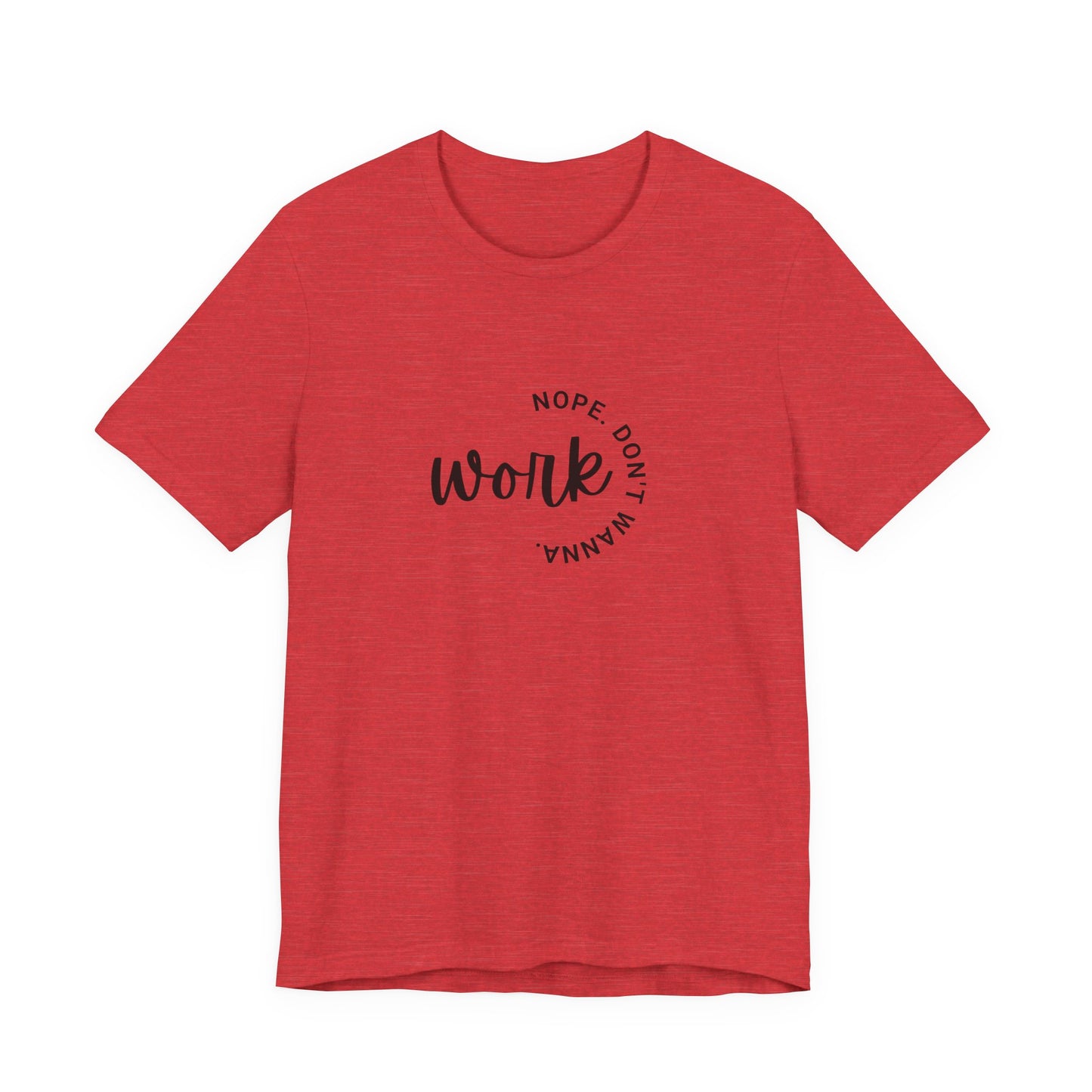 Work – Nope Don’t Wanna T Shirt | Funny Sarcastic Graphic Tee | Dark Humor Shirt | Unisex Soft Cotton Tee | Snarky Work Shirt