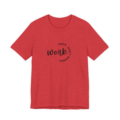 Work – Nope Don’t Wanna T Shirt | Funny Sarcastic Graphic Tee | Dark Humor Shirt | Unisex Soft Cotton Tee | Snarky Work Shirt