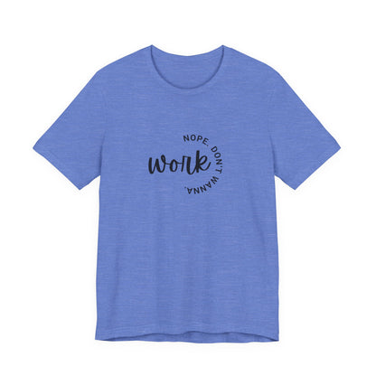 Work – Nope Don’t Wanna T Shirt | Funny Sarcastic Graphic Tee | Dark Humor Shirt | Unisex Soft Cotton Tee | Snarky Work Shirt