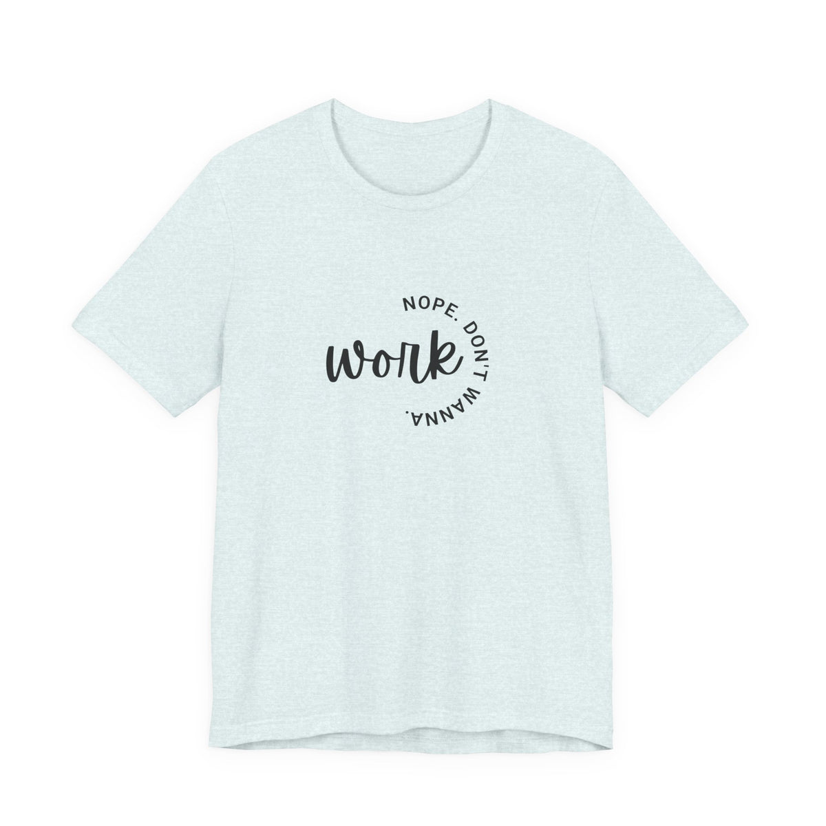 Work Nope Don't Wanna T-Shirt – Funny Sarcastic Bella+Canvas Graphic Tee
