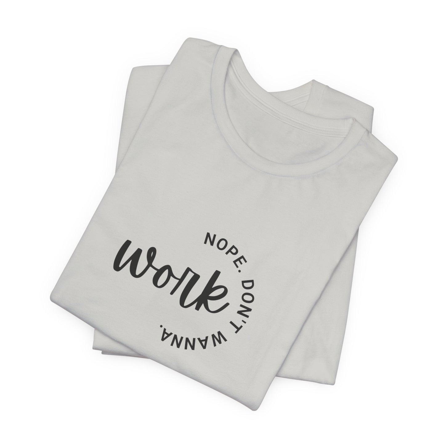 Work – Nope Don’t Wanna T Shirt | Funny Sarcastic Graphic Tee | Dark Humor Shirt | Unisex Soft Cotton Tee | Snarky Work Shirt