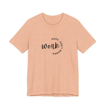 Work – Nope Don’t Wanna T Shirt | Funny Sarcastic Graphic Tee | Dark Humor Shirt | Unisex Soft Cotton Tee | Snarky Work Shirt