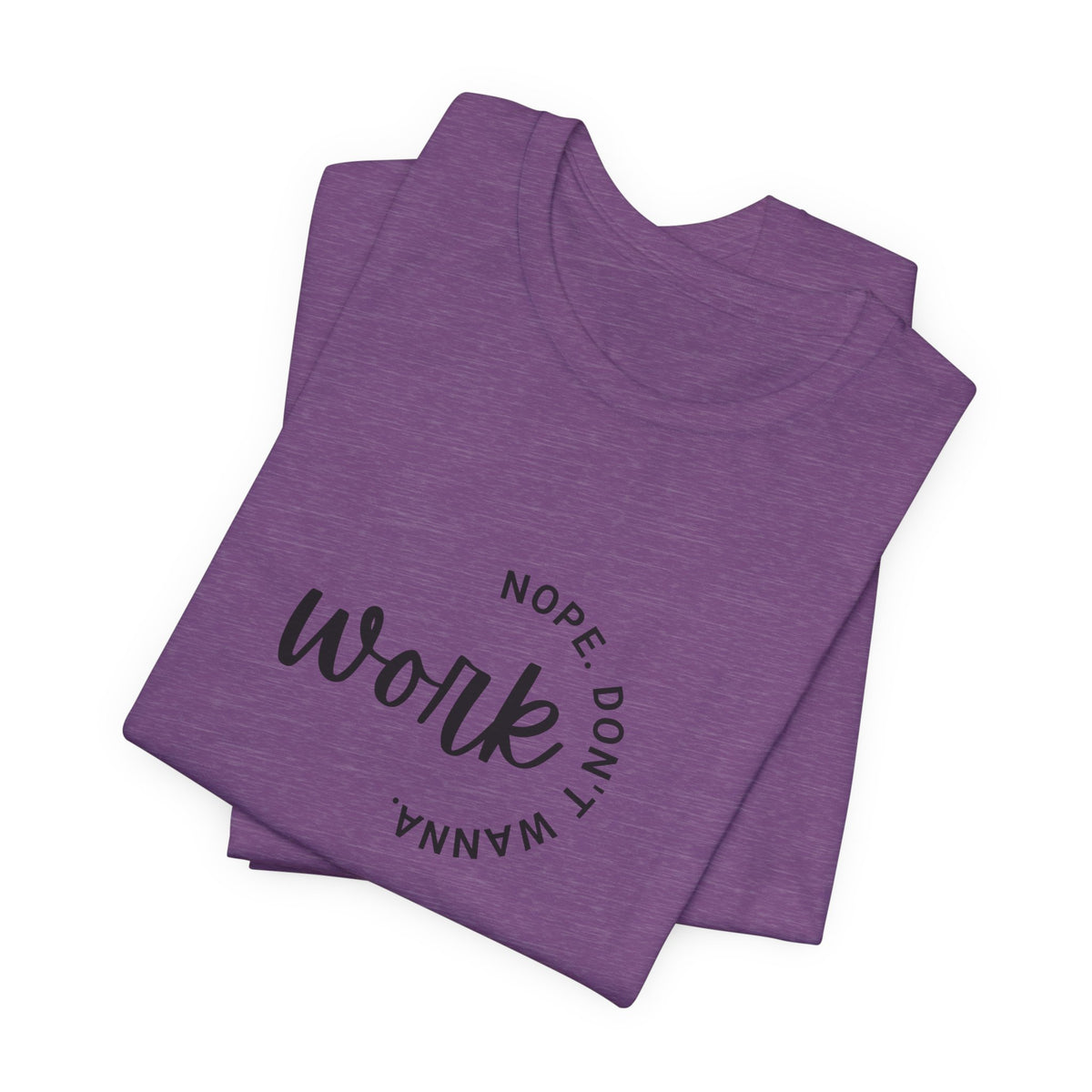 Work Nope Don't Wanna T-Shirt – Funny Sarcastic Bella+Canvas Graphic Tee