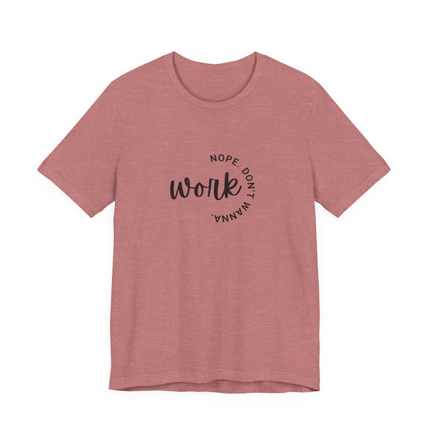 Work – Nope Don’t Wanna T Shirt | Funny Sarcastic Graphic Tee | Dark Humor Shirt | Unisex Soft Cotton Tee | Snarky Work Shirt