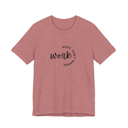 Work – Nope Don’t Wanna T Shirt | Funny Sarcastic Graphic Tee | Dark Humor Shirt | Unisex Soft Cotton Tee | Snarky Work Shirt