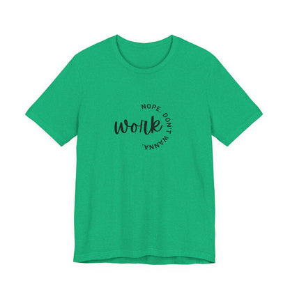 Work – Nope Don’t Wanna T Shirt | Funny Sarcastic Graphic Tee | Dark Humor Shirt | Unisex Soft Cotton Tee | Snarky Work Shirt