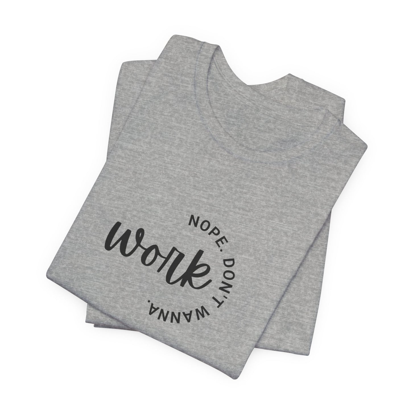Work – Nope Don’t Wanna T Shirt | Funny Sarcastic Graphic Tee | Dark Humor Shirt | Unisex Soft Cotton Tee | Snarky Work Shirt