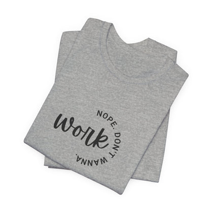 Work – Nope Don’t Wanna T Shirt | Funny Sarcastic Graphic Tee | Dark Humor Shirt | Unisex Soft Cotton Tee | Snarky Work Shirt
