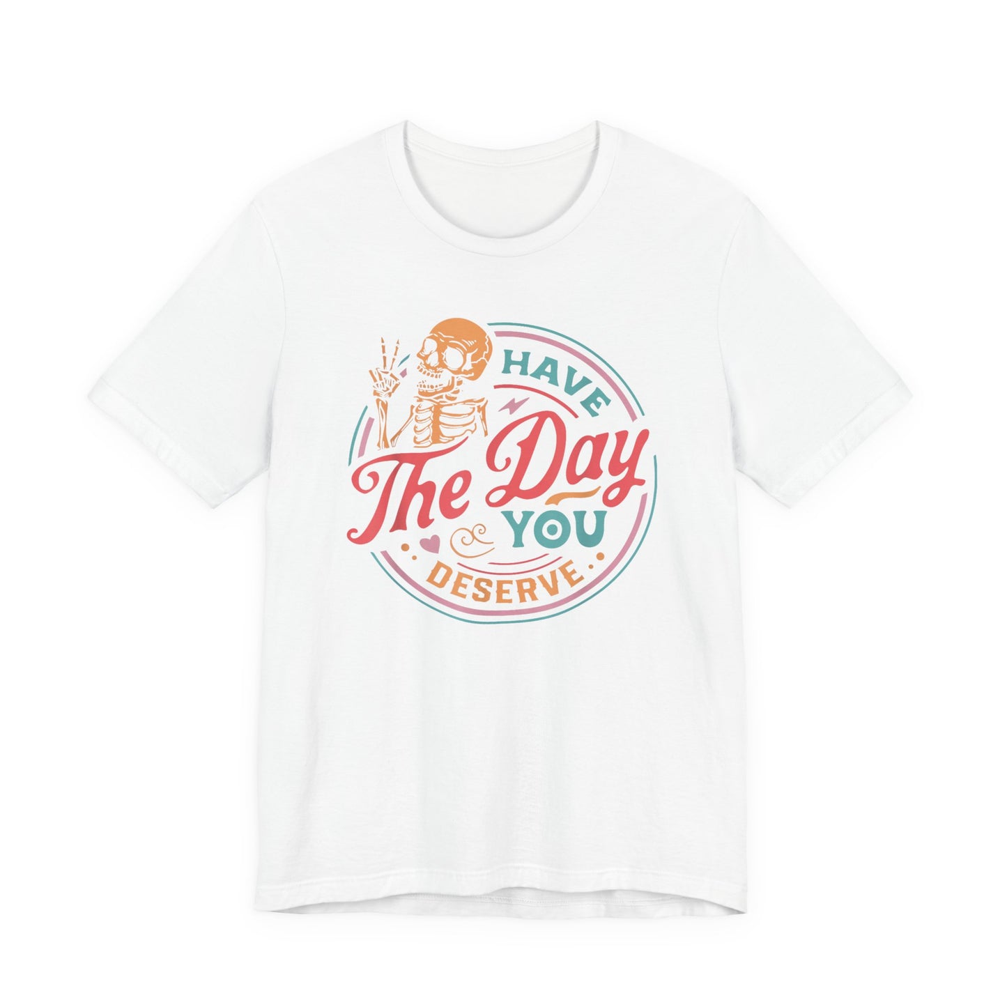 Have the Day You Deserve T-Shirt – Funny Sarcastic Graphic Tee, Vintage Skeleton Shirt