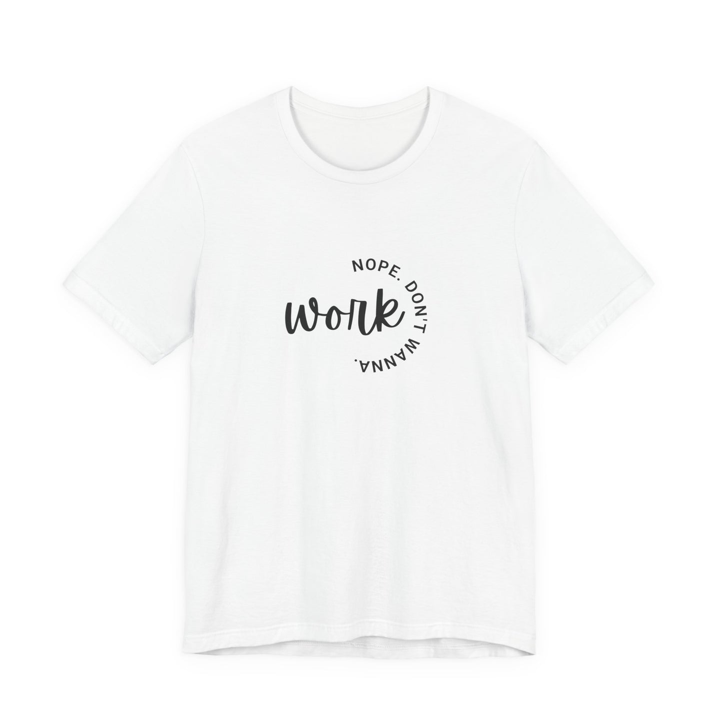 Work – Nope Don’t Wanna T Shirt | Funny Sarcastic Graphic Tee | Dark Humor Shirt | Unisex Soft Cotton Tee | Snarky Work Shirt