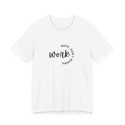 Work – Nope Don’t Wanna T Shirt | Funny Sarcastic Graphic Tee | Dark Humor Shirt | Unisex Soft Cotton Tee | Snarky Work Shirt