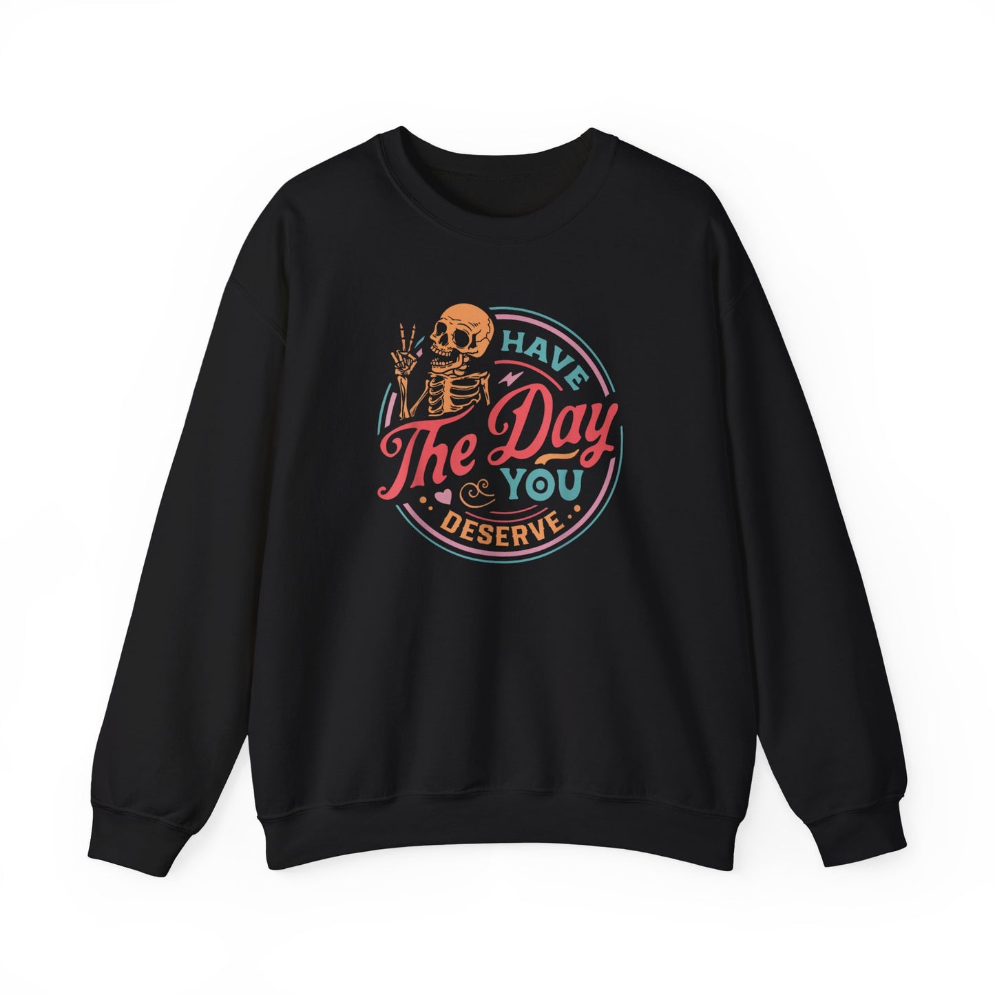 Have the Day You Deserve Sweatshirt – Funny Sarcastic Crewneck