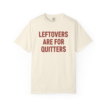 Leftovers Are for Quitters Comfort Colors® Tee – Funny Thanksgiving T-Shirt