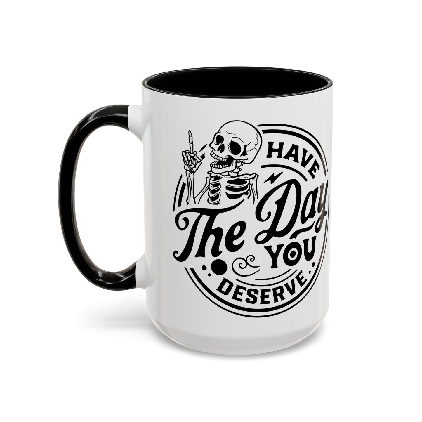 Have the Day You Deserve Mug | Funny Sarcastic Coffee Mug | Passive Aggressive Humor Mug | Snarky Gift for Coworkers