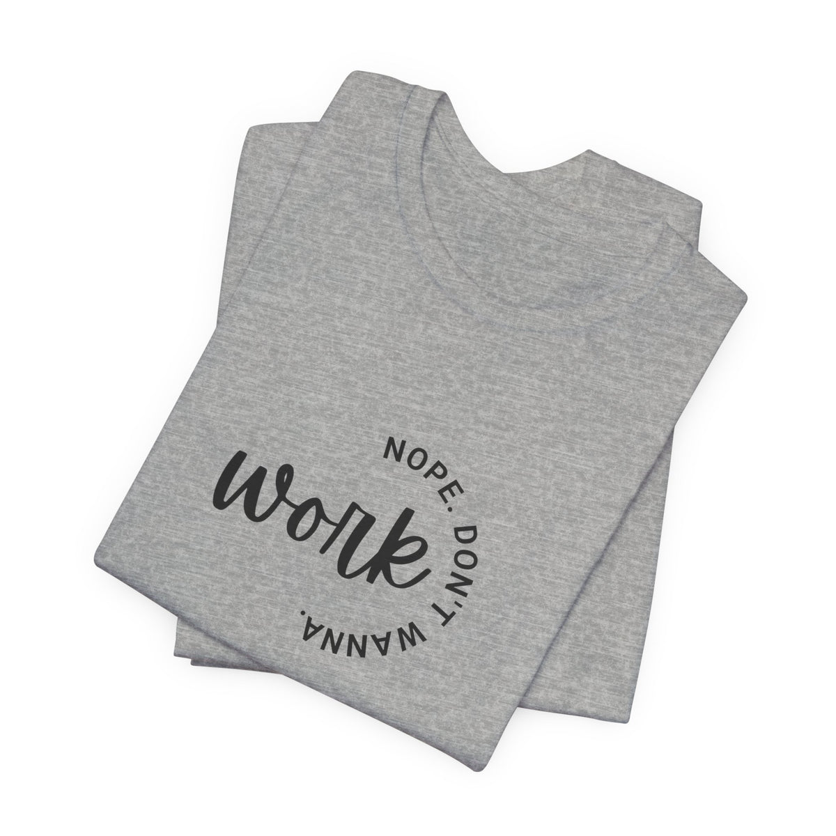 Work Nope Don't Wanna T-Shirt – Funny Sarcastic Bella+Canvas Graphic Tee