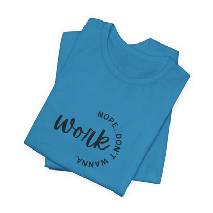 Work – Nope Don’t Wanna T Shirt | Funny Sarcastic Graphic Tee | Dark Humor Shirt | Unisex Soft Cotton Tee | Snarky Work Shirt