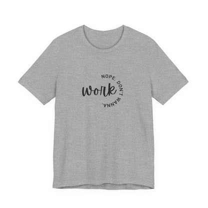 Work – Nope Don’t Wanna T Shirt | Funny Sarcastic Graphic Tee | Dark Humor Shirt | Unisex Soft Cotton Tee | Snarky Work Shirt