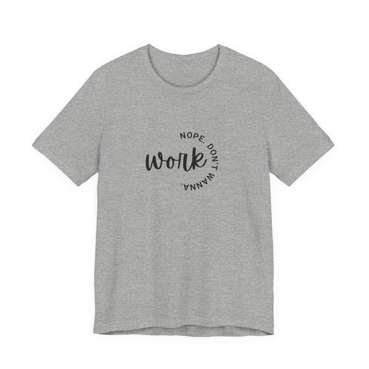 Work – Nope Don’t Wanna T Shirt | Funny Sarcastic Graphic Tee | Dark Humor Shirt | Unisex Soft Cotton Tee | Snarky Work Shirt