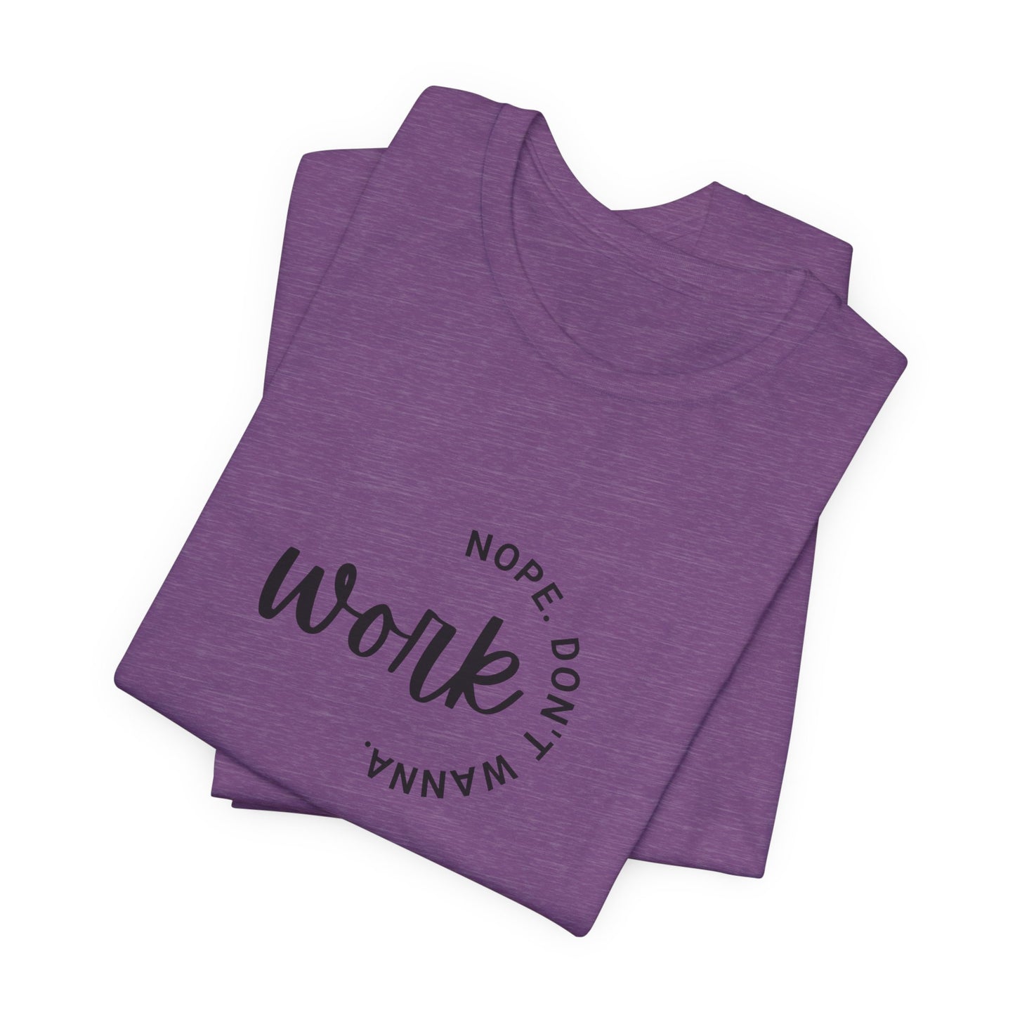 Work – Nope Don’t Wanna T Shirt | Funny Sarcastic Graphic Tee | Dark Humor Shirt | Unisex Soft Cotton Tee | Snarky Work Shirt