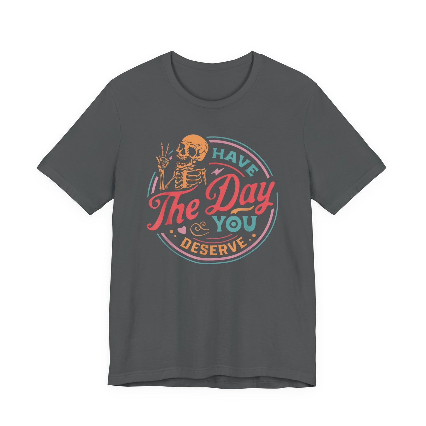 Have the Day You Deserve T-Shirt – Funny Sarcastic Graphic Tee, Vintage Skeleton Shirt