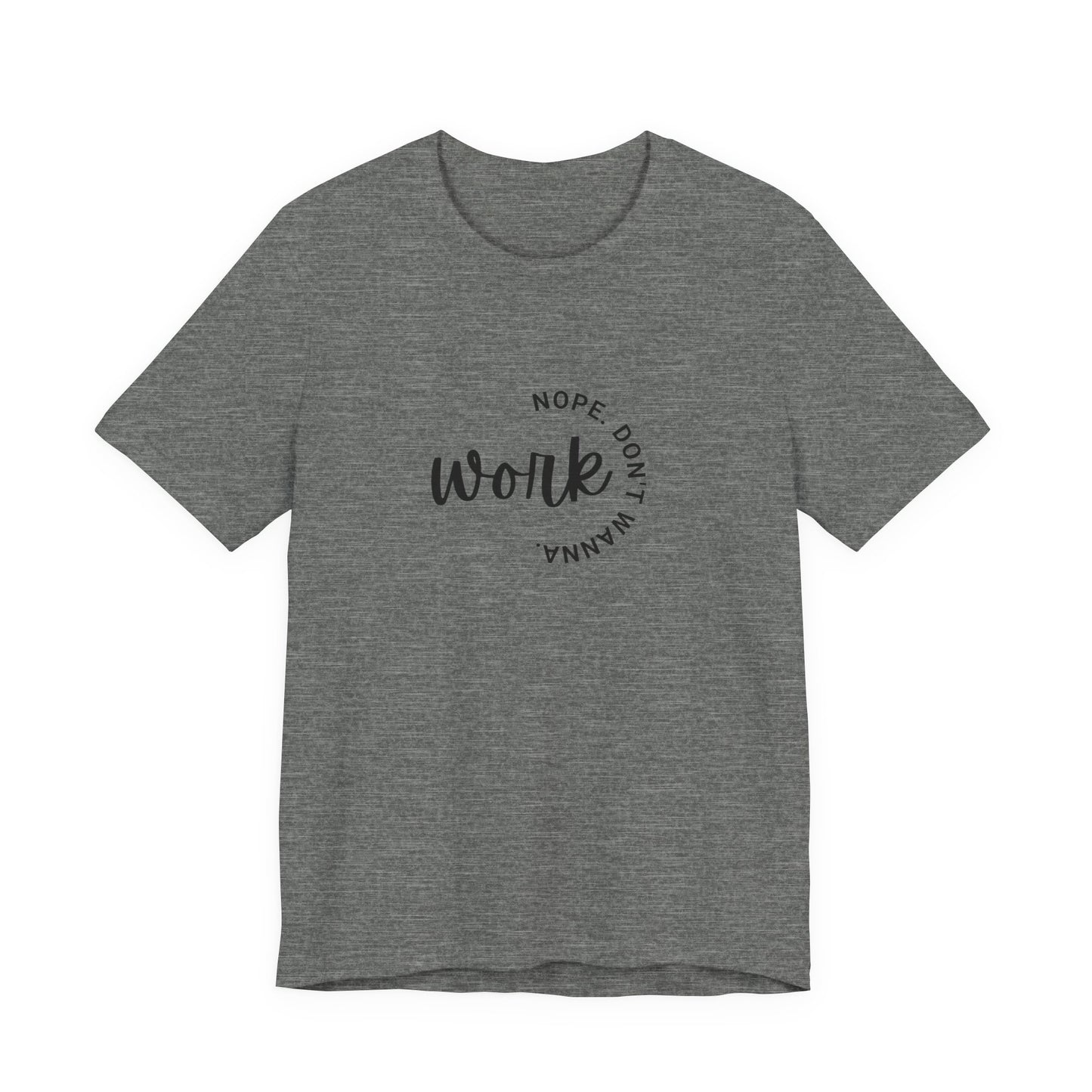 Work – Nope Don’t Wanna T Shirt | Funny Sarcastic Graphic Tee | Dark Humor Shirt | Unisex Soft Cotton Tee | Snarky Work Shirt