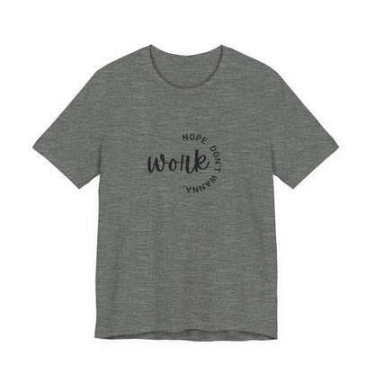 Work – Nope Don’t Wanna T Shirt | Funny Sarcastic Graphic Tee | Dark Humor Shirt | Unisex Soft Cotton Tee | Snarky Work Shirt