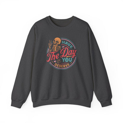 Have the Day You Deserve Sweatshirt – Funny Sarcastic Crewneck