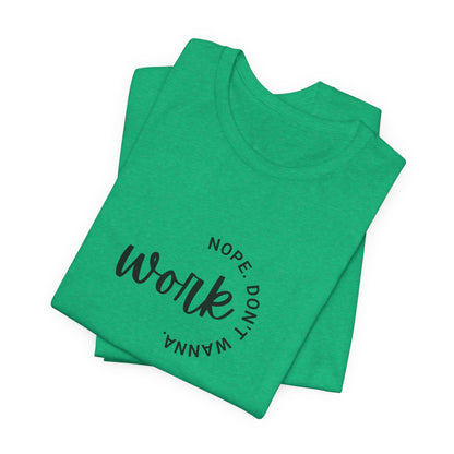 Work – Nope Don’t Wanna T Shirt | Funny Sarcastic Graphic Tee | Dark Humor Shirt | Unisex Soft Cotton Tee | Snarky Work Shirt