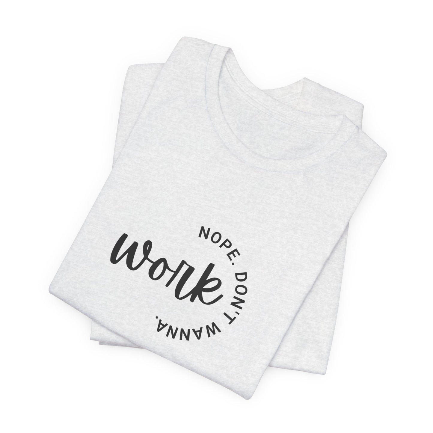 Work – Nope Don’t Wanna T Shirt | Funny Sarcastic Graphic Tee | Dark Humor Shirt | Unisex Soft Cotton Tee | Snarky Work Shirt