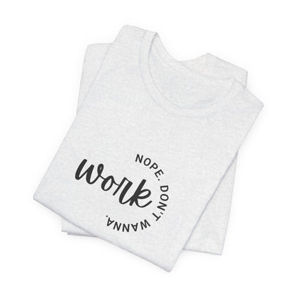 Work – Nope Don’t Wanna T Shirt | Funny Sarcastic Graphic Tee | Dark Humor Shirt | Unisex Soft Cotton Tee | Snarky Work Shirt