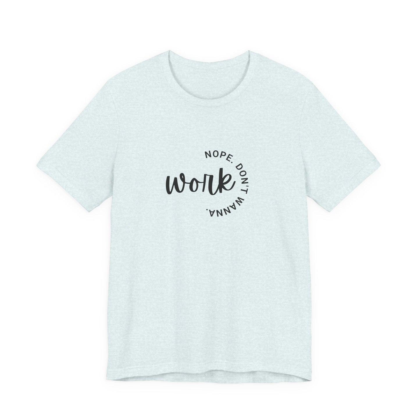 Work – Nope Don’t Wanna T Shirt | Funny Sarcastic Graphic Tee | Dark Humor Shirt | Unisex Soft Cotton Tee | Snarky Work Shirt