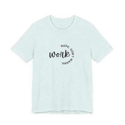 Work – Nope Don’t Wanna T Shirt | Funny Sarcastic Graphic Tee | Dark Humor Shirt | Unisex Soft Cotton Tee | Snarky Work Shirt