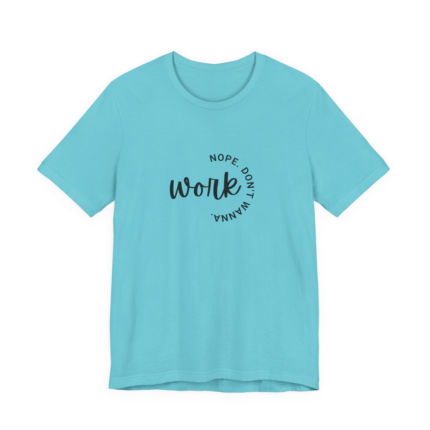Work – Nope Don’t Wanna T Shirt | Funny Sarcastic Graphic Tee | Dark Humor Shirt | Unisex Soft Cotton Tee | Snarky Work Shirt