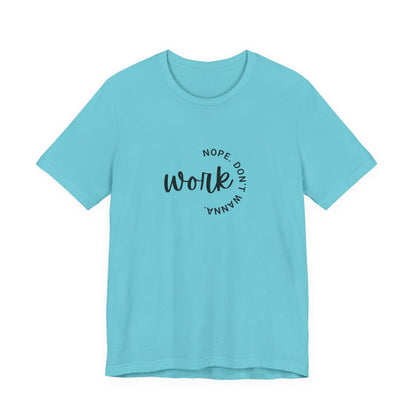 Work – Nope Don’t Wanna T Shirt | Funny Sarcastic Graphic Tee | Dark Humor Shirt | Unisex Soft Cotton Tee | Snarky Work Shirt