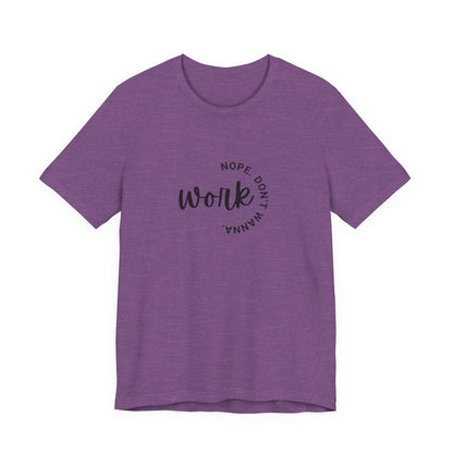 Work – Nope Don’t Wanna T Shirt | Funny Sarcastic Graphic Tee | Dark Humor Shirt | Unisex Soft Cotton Tee | Snarky Work Shirt