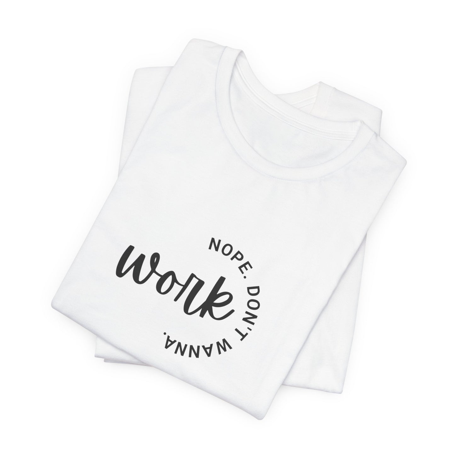 Work – Nope Don’t Wanna T Shirt | Funny Sarcastic Graphic Tee | Dark Humor Shirt | Unisex Soft Cotton Tee | Snarky Work Shirt