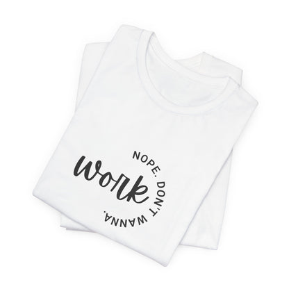 Work – Nope Don’t Wanna T Shirt | Funny Sarcastic Graphic Tee | Dark Humor Shirt | Unisex Soft Cotton Tee | Snarky Work Shirt